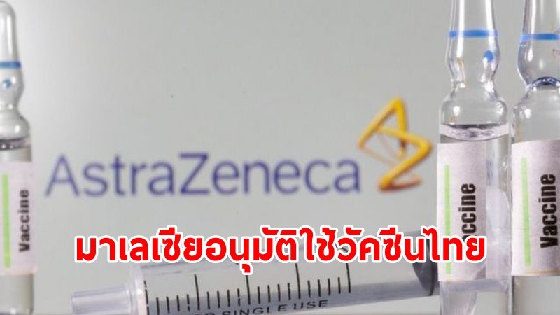 "มาเลเซีย" ไฟเขียว! ใช้วัคซีนแอสตร้าเซเนกา ป้องกันเชื้อโควิด-19 ที่ผลิตจากไทย