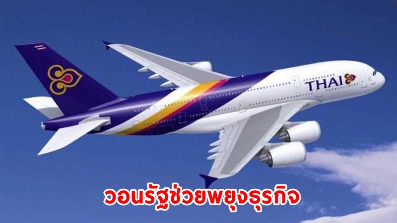 "การบินไทย" วอนรัฐช่วยพยุงธุรกิจ คงสิทธิการบิน - เลื่อนการเก็บค่าธรรมเนียมนักท่องเที่ยวต่างชาติ รับนโยบายเปิดประเทศ
