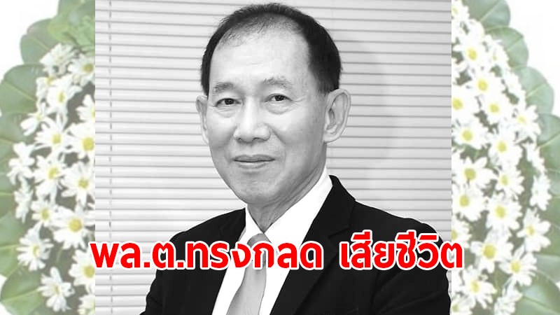 อาลัย "พล.ต.ทรงกลด" พรรคพลังชาติไทย เสียชีวิตด้วยโรคมะเร็ง