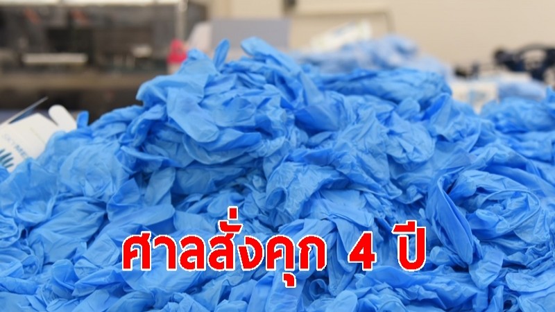 ศาลสั่งคุก 4 ปี ไม่รอลงอาญา ลักลอบส่งถุงมือยางใช้แล้วขายสหรัฐ