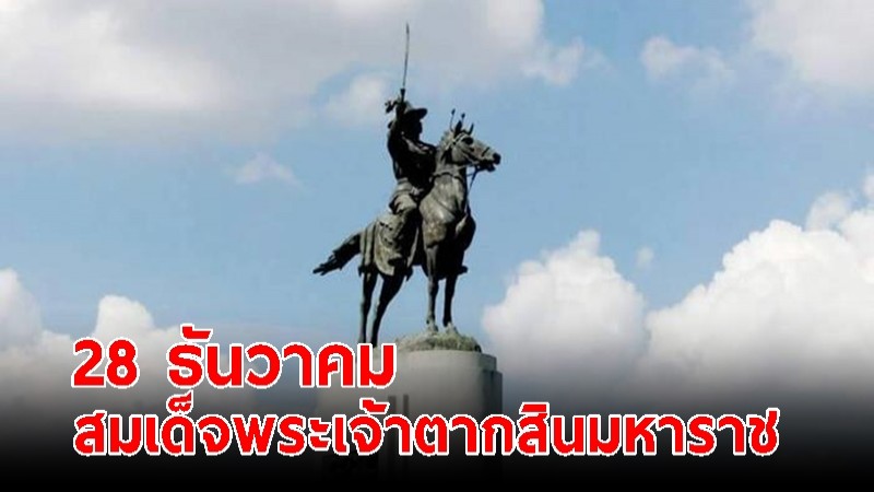 28 ธ.ค. วันคล้ายวันปราบดาภิเษก "สมเด็จพระเจ้าตากสินมหาราช" พระมหากษัตริย์แห่งกรุงธนบุรี