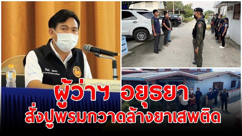 ผู้ว่าอยุธยา เอาจริง! สั่งปูพรม re-X ray กวาดล้างผู้ค้า-ผู้เสพยาเสพติด