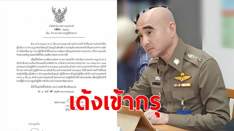 "ผบ.ตร."เซ็นคำสั่งเด้งแล้ว ผู้การฯชลบุรี เข้ากรุ ศปก.ตร. ให้ขาดจากตำแหน่งเดิม