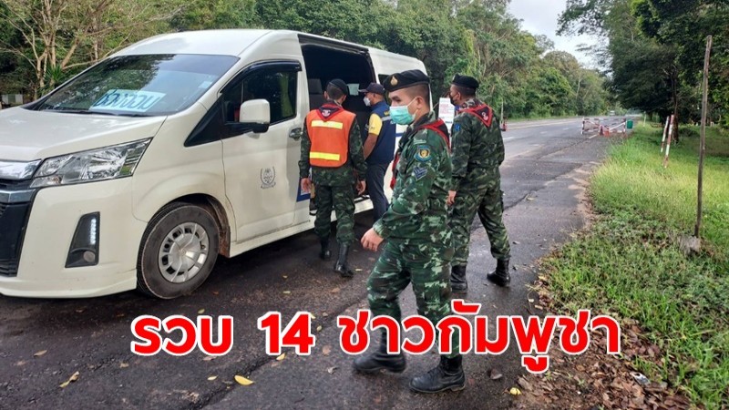 ตม.-ทหาร รวบ 14 ชาวกัมพูชา นั่งรถตู้กลับประเทศหลังตกงาน ข้อหาอยู่เกินอนุญาต-หลบหนีเข้าเมือง