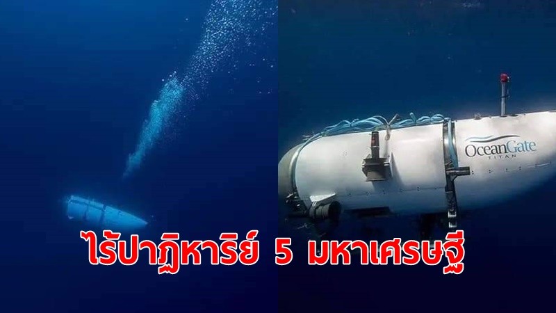 เรือดำน้ำไททัน ดำดิ่งไปชมซากเรือไททานิก  ระเบิดใต้ทะเล ไร้ผู้รอดชีวิต เดินหน้าปฏิบัติการค้นหา 5 ร่างเศรษฐี 